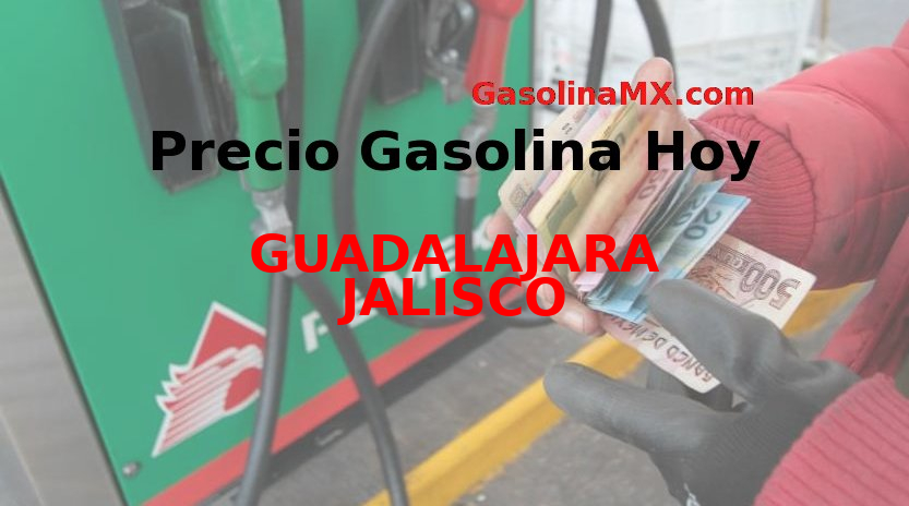 Precio de la gasolina en GUADALAJARA JALISCO