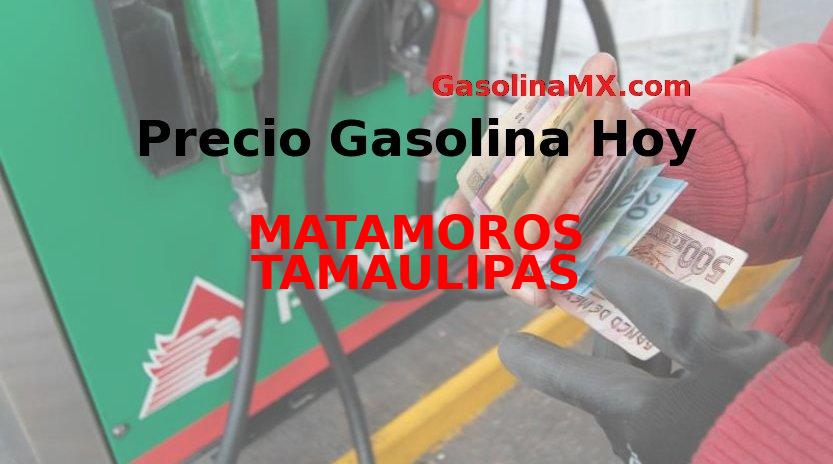 Precio de la gasolina hoy Martes  5 de Abril del 2022 en MATAMOROS