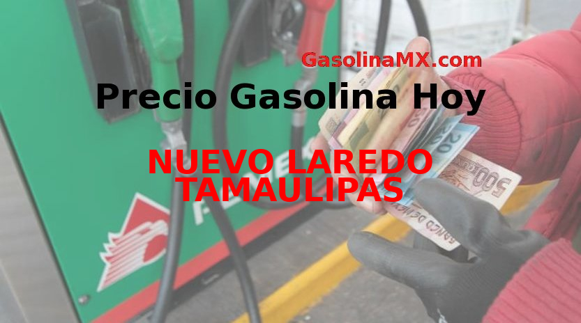 Precio de la gasolina en NUEVO LAREDO TAMAULIPAS