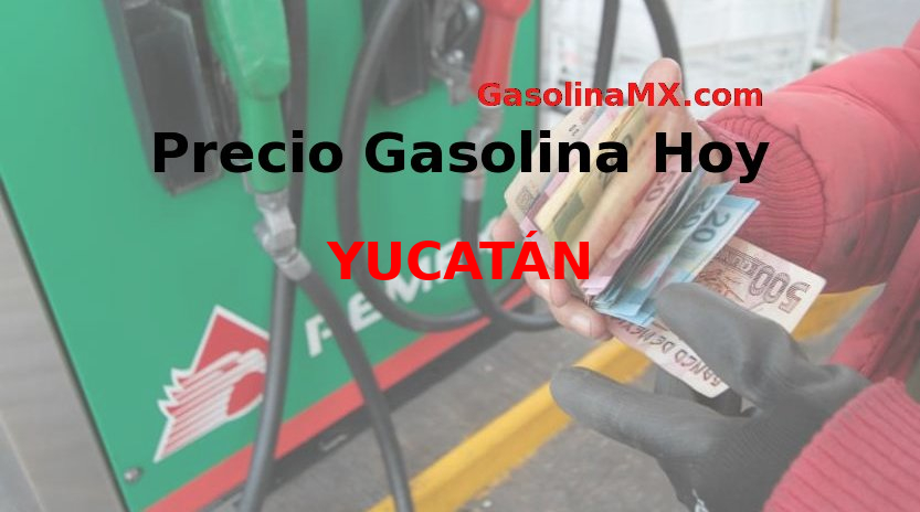 Precio de la gasolina hoy Domingo 17 de Octubre del 2021 en YUCATÁN