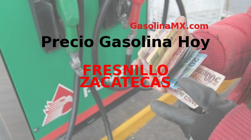 Precio de la gasolina hoy Sábado 15 de Octubre del 2022 en FRESNILLO